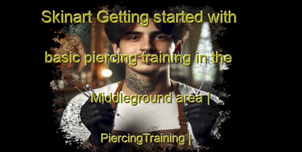 Skinart Getting started with basic piercing training in the Middleground area | PiercingTraining | PiercingClasses | SkinartTraining-United States